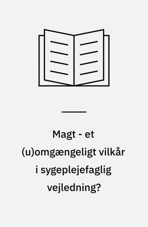Magt - et (u)omgængeligt vilkår i sygeplejefaglig vejledning?