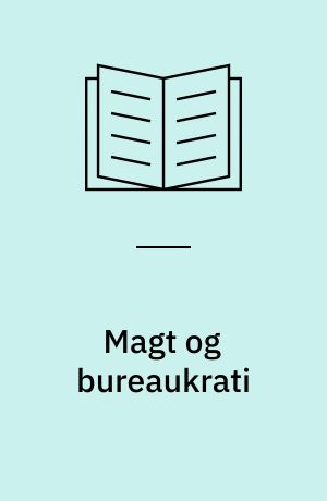 Magt og bureaukrati : essays om politik og klasse, samfundsforskning og værdier