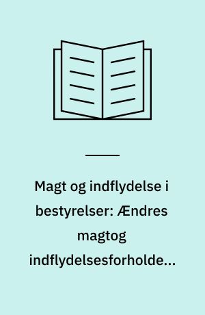 Magt og indflydelse i bestyrelser: Ændres magtog indflydelsesforholdene som følge af lønmodtagerrepræsentation i aktieselskabsbestyrelser ?