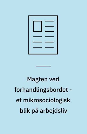 Magten ved forhandlingsbordet - et mikrosociologisk blik på arbejdsliv
