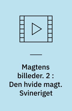 Magtens billeder. 2 : Den hvide magt : en film. Svineriget