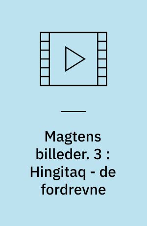 Magtens billeder. 3 : Hingitaq - de fordrevne : en film (Stor skrift)