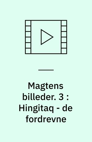 Magtens billeder. 3 : Hingitaq - de fordrevne : en film