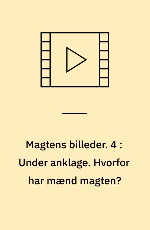 Magtens billeder. 4 : Under anklage : en film : en film om dem uden magt og uden bolig. Hvorfor har mænd magten? (Stor skrift)