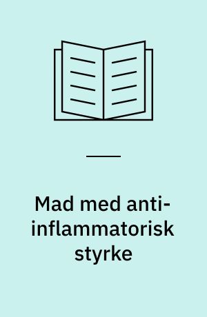 Mad med anti-inflammatorisk styrke : spis dig frisk, rask og smertefri : 99 opskrifter til hele dagen