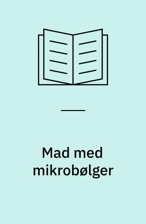 Mad med mikrobølger : hurtigt, nemt, spændende, supper og saucer, grøntsagsretter og kødretter, fisk og fjerkræ, desserter og varme drikke