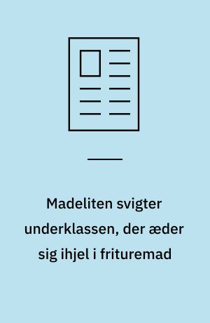 Madeliten svigter underklassen, der æder sig ihjel i frituremad