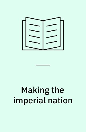Making the imperial nation : colonization, politics, and English identity, 1660-1700