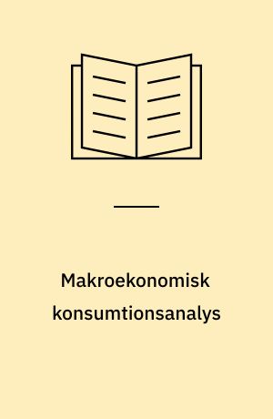 Makroekonomisk konsumtionsanalys : om dess innehåll, förutsättningar och relevans