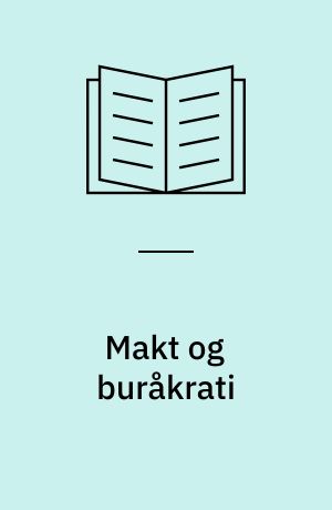 Makt og buråkrati : essays om politikk og klasse, samfunnsforskning og verdier