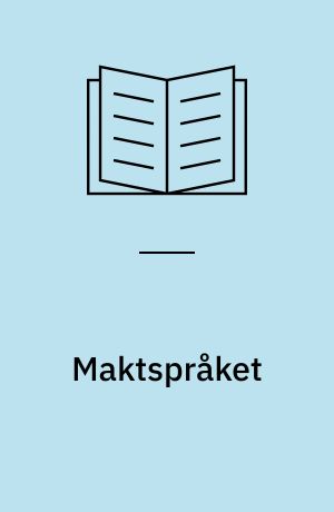 Maktspråket : om språket som medel för förtryck i skolan, på socialbyråerna, i domstolarna, i polisprotokoll, journaler, personundersökninger och i offentliga utredningar hos läkare och jurister, reklamfolk, byråkrater och politiker