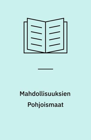 Mahdollisuuksien Pohjoismaat : lähellä sinua