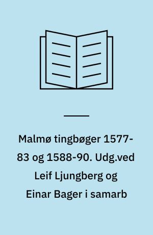 Malmø tingbøger 1577-83 og 1588-90. Udg.ved Leif Ljungberg og Einar Bager i samarb : med Erik Kroman