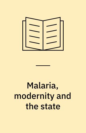 Malaria, modernity and the state : ambivalence towards public health interventions in Tanzania : PhD thesis