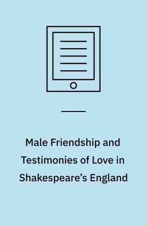 Male Friendship and Testimonies of Love in Shakespeare’s England