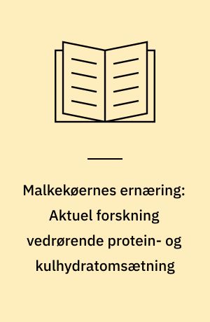 Malkekøernes ernæring: Aktuel forskning vedrørende protein- og kulhydratomsætning Bilag til temamøde tirsdag den 8. april 1997 på Forskningscenter Foulum