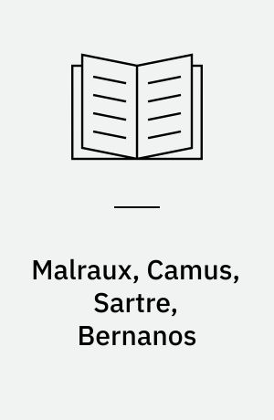 Malraux, Camus, Sartre, Bernanos : l'espoir des désespérés