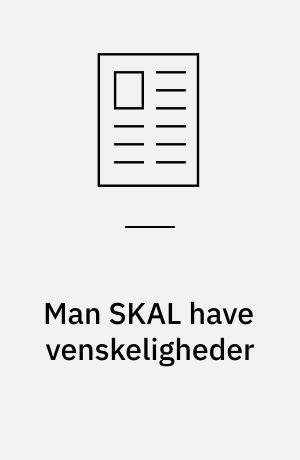 Man SKAL have venskeligheder