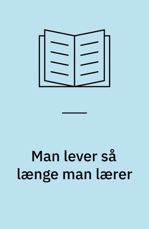 Man lever så længe man lærer : om pædagogisk udvikling fra arbejdsliv til pensionisttilværelse