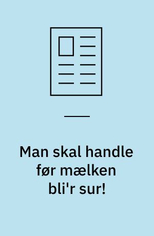 Man skal handle før mælken bli'r sur!