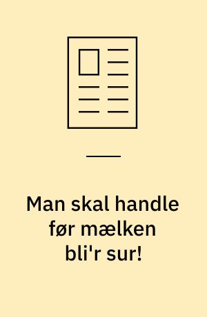 Man skal handle før mælken bli'r sur!