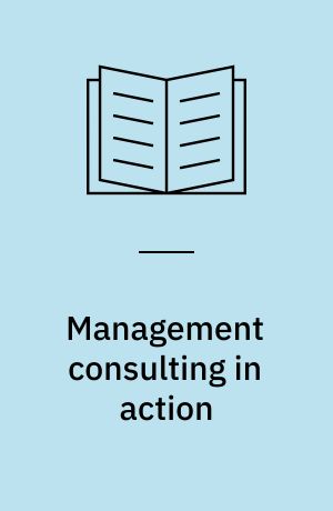 Management consulting in action : value creation and ambiguity in client-consultant relations