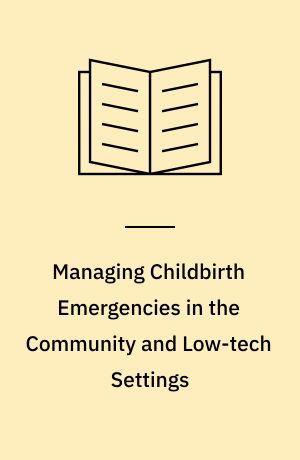 Managing Childbirth Emergencies in the Community and Low-tech Settings