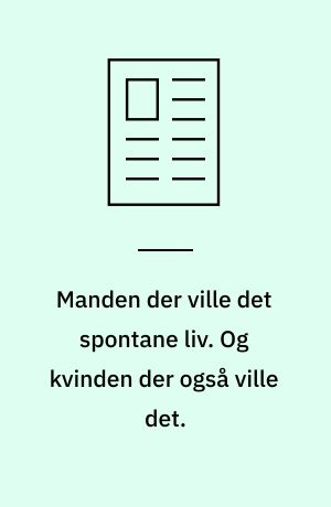 Manden der ville det spontane liv. Og kvinden der også ville det.