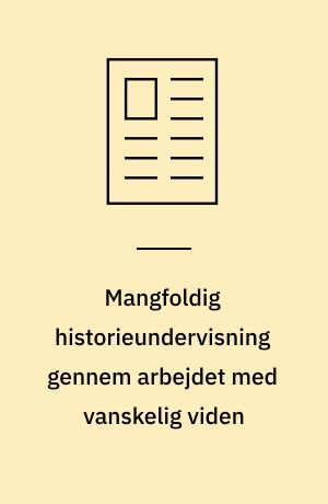 Mangfoldig historieundervisning gennem arbejdet med vanskelig viden : lærerstuderendes møde med tyske flygtninge 1945-49