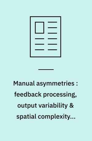 Manual asymmetries : feedback processing, output variability & spatial complexity - resolving some inconsistencies