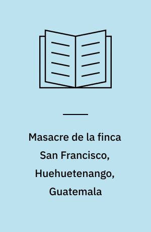 Masacre de la finca San Francisco, Huehuetenango, Guatemala : (17 de julio de 1982)