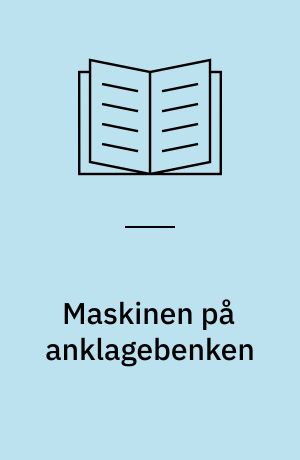 Maskinen på anklagebenken : Om antimaskinismen og dens psyko-sociale opprinnelse