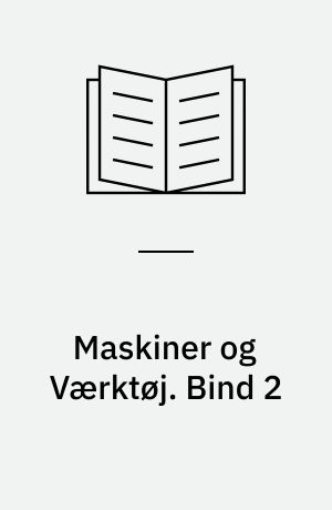 Maskiner og Værktøj : Haandbog for Industri og Haandværk. Bind 2