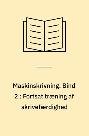 Maskinskrivning. Bind 2 : Fortsat træning af skrivefærdighed : fortsat træning i løsning af praktiske opgaver