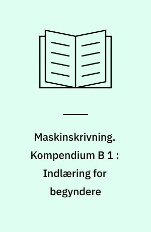 Maskinskrivning. Kompendium B 1 : Indlæring for begyndere