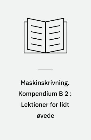 Maskinskrivning. Kompendium B 2 : Lektioner for lidt øvede