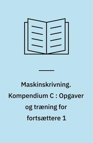 Maskinskrivning. Kompendium C : Opgaver og træning for fortsættere 1