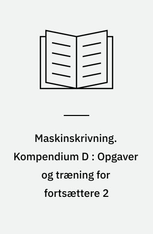 Maskinskrivning. Kompendium D : Opgaver og træning for fortsættere 2