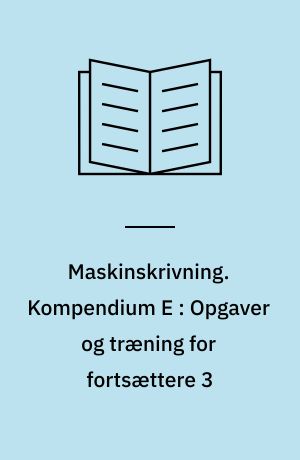 Maskinskrivning. Kompendium E : Opgaver og træning for fortsættere 3