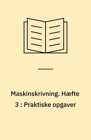 Maskinskrivning. Hæfte 3 : Praktiske opgaver