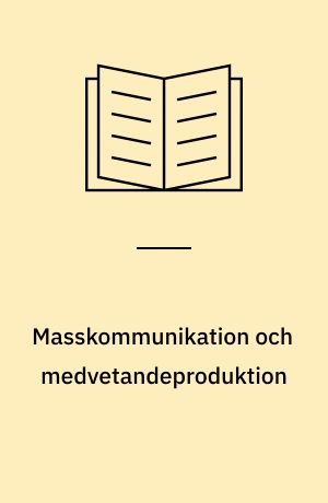 Masskommunikation och medvetandeproduktion : en antologi