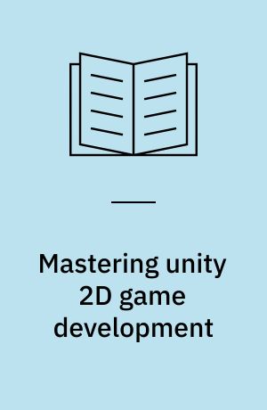 Mastering unity 2D game development : become an expert in Unity3D's new 2D system, and then join in the adventure to build a full RPG game framework!