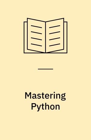 Mastering Python : master the art of writing beautiful and powerful Python by using all of the features that Python 3.5 offers
