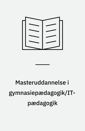 Masteruddannelse i gymnasiepædagogik/IT-pædagogik : Holberg programmet : refleksion, fordybelse, handling