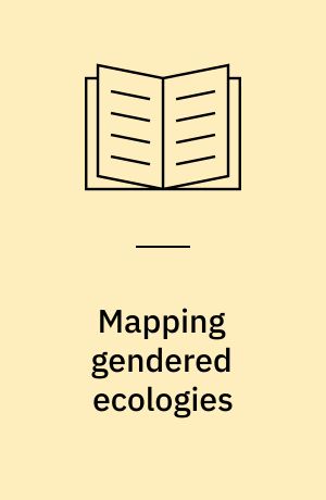 Mapping gendered ecologies : engaging with and beyond ecowomanism and ecofeminism