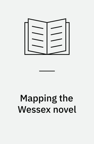 Mapping the Wessex novel : landscape, history and the parochial in British literature, 1870-1940