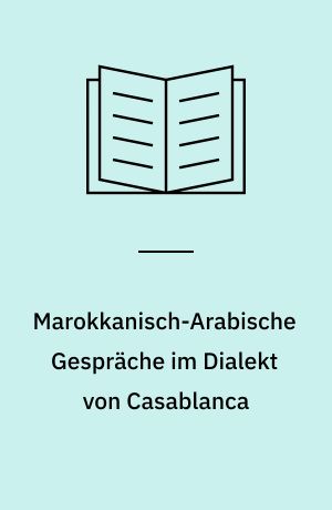 Marokkanisch-Arabische Gespräche im Dialekt von Casablanca : mit Vergleichung des Dialekts von Tanger