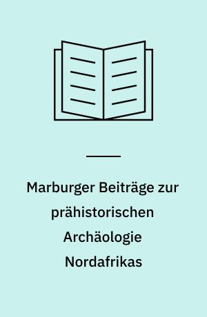 Marburger Beiträge zur prähistorischen Archäologie Nordafrikas : anlässlich der Ausstellung 'Kunst in der Wüste - frühe Kulturen der Sahara : im Rahmen des Jubiläums 75 Jahre Vorgeschichtliches Seminar Marburg, 475 Jahre Philipps-Universität Marburg