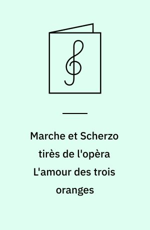 Marche et Scherzo tirès de l'opèra L'amour des trois oranges