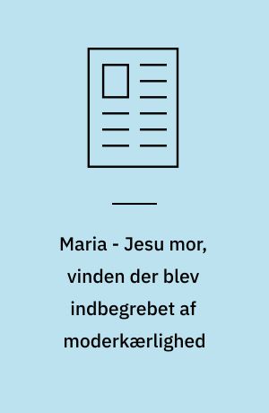 Maria - Jesu mor, vinden der blev indbegrebet af moderkærlighed
